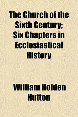 Book cover for The Church of the Sixth Century; Six Chapters in Ecclesiastical History