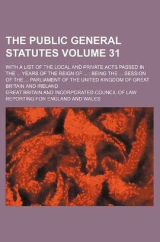 Cover of The Public General Statutes Volume 31; With a List of the Local and Private Acts Passed in the ... Years of the Reign of ...