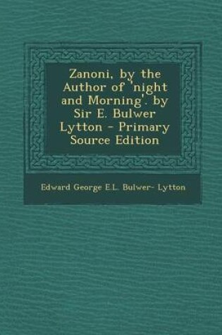 Cover of Zanoni, by the Author of 'Night and Morning'. by Sir E. Bulwer Lytton - Primary Source Edition