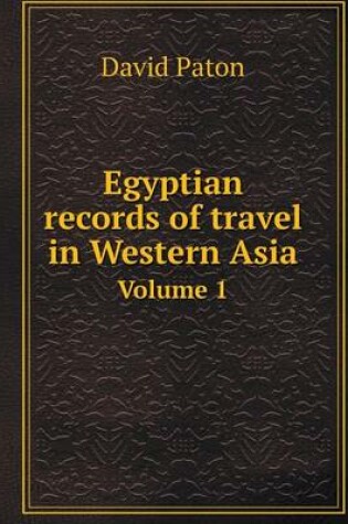 Cover of Egyptian records of travel in Western Asia Volume 1