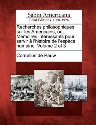 Book cover for Recherches Philosophiques Sur Les Americains, Ou, M Moires Int Ressants Pour Servir L'Histoire de L'Esp Ce Humaine. Volume 2 of 3