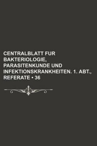 Cover of Centralblatt Fur Bakteriologie, Parasitenkunde Und Infektionskrankheiten. 1. Abt., Referate (36)