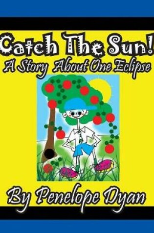 Cover of Catch The Sun! A Story About One Eclipse