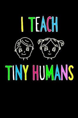Book cover for I Teach Tiny Humans Teacher's Notebook