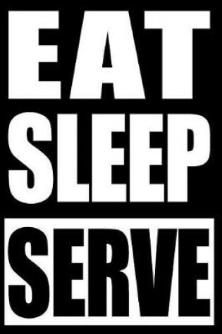 Cover of Eat Sleep Serve Notebook for Volleyball Fans and Players, College Ruled Journal