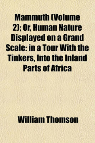Cover of Mammuth Volume 2; Or, Human Nature Displayed on a Grand Scale in a Tour with the Tinkers, Into the Inland Parts of Africa