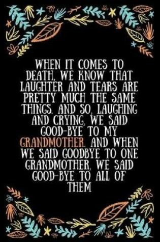 Cover of When it comes to death, we know that laughter and tears are pretty much the same things. And so, laughing and crying, we said good-bye to my