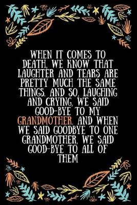 Book cover for When it comes to death, we know that laughter and tears are pretty much the same things. And so, laughing and crying, we said good-bye to my