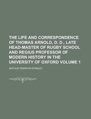 Book cover for The Life and Correspondence of Thomas Arnold, D. D., Late Head-Master of Rugby School and Regius Professor of Modern History in the University