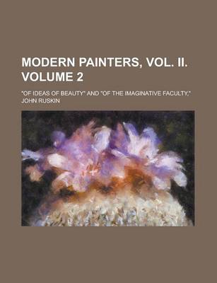 Book cover for Modern Painters, Vol. II; Of Ideas of Beauty and of the Imaginative Faculty, Volume 2