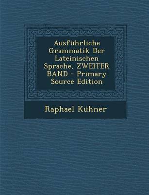 Book cover for Ausfuhrliche Grammatik Der Lateinischen Sprache, Zweiter Band - Primary Source Edition