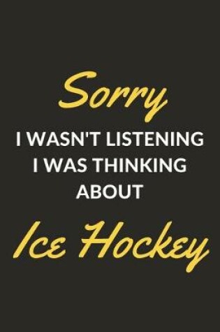 Cover of Sorry I Wasn't Listening I Was Thinking About Ice Hockey