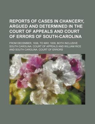 Book cover for Reports of Cases in Chancery, Argued and Determined in the Court of Appeals and Court of Errors of South-Carolina; From December, 1838, to May, 1839, Both Inclusive