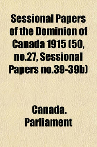 Cover of Sessional Papers of the Dominion of Canada 1915 (50, No.27, Sessional Papers No.39-39b)