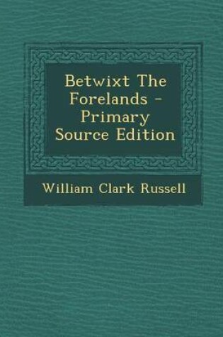 Cover of Betwixt the Forelands - Primary Source Edition