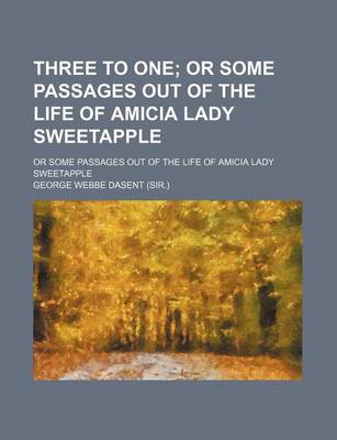 Book cover for Three to One (Volume 3); Or Some Passages Out of the Life of Amicia Lady Sweetapple. or Some Passages Out of the Life of Amicia Lady Sweetapple