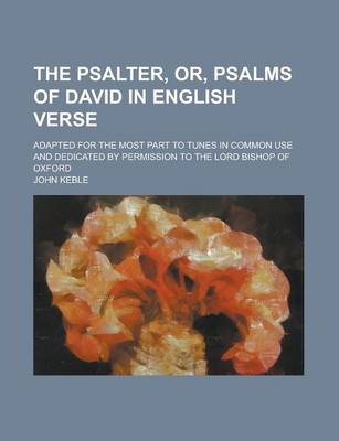 Book cover for The Psalter, Or, Psalms of David in English Verse; Adapted for the Most Part to Tunes in Common Use and Dedicated by Permission to the Lord Bishop of Oxford