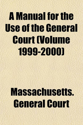 Book cover for A Manual for the Use of the General Court (Volume 1999-2000)