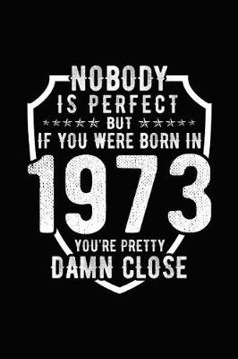 Cover of Nobody Is Perfect But If You Were Born in 1973 You're Pretty Damn Close