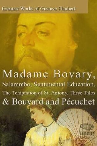 Cover of Greatest Works of Gustave Flaubert: Madame Bovary, Salammbo, Sentimental Education, The Temptation of St. Antony, Three Tales & Bouvard and Pecuchet