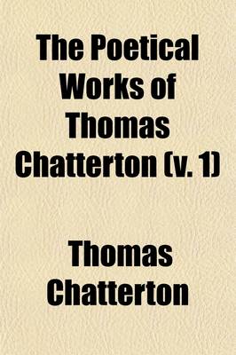 Book cover for The Poetical Works of Thomas Chatterton (Volume 1)