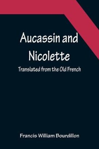 Cover of Aucassin and Nicolette; translated from the Old French