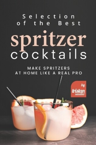 Cover of Selection of the Best Spritzer Cocktails