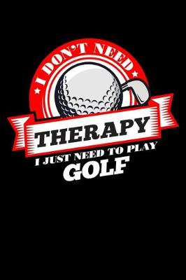 Book cover for I Don't Need Therapy Just Need To Play Golf