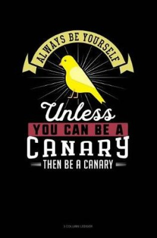 Cover of Always Be Yourself Unless You Can Be a Canary Then Be a Canary