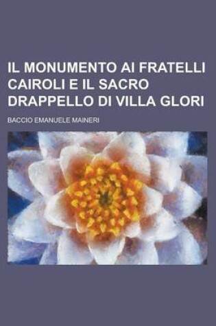 Cover of Il Monumento AI Fratelli Cairoli E Il Sacro Drappello Di Villa Glori