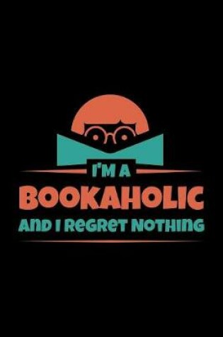 Cover of I'm A Bookaholic And Regret Nothing