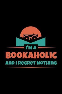 Book cover for I'm A Bookaholic And Regret Nothing