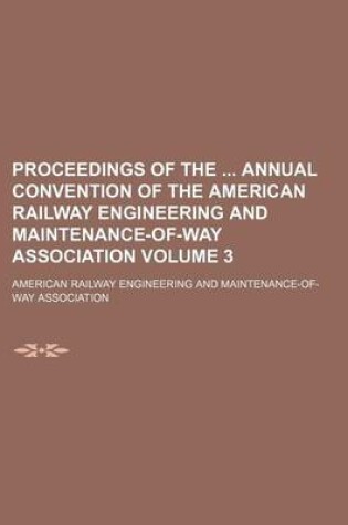 Cover of Proceedings of the Annual Convention of the American Railway Engineering and Maintenance-Of-Way Association Volume 3