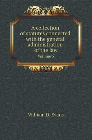 Cover of A collection of statutes connected with the general administration of the law Volume 5