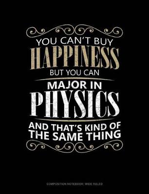 Book cover for You Can't Buy Happiness But You Can Major in Physics and That's Kind of the Same Thing