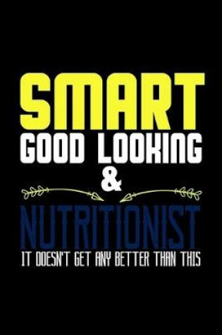 Cover of Smart good looking & nutritionist it doesn't get any better than this