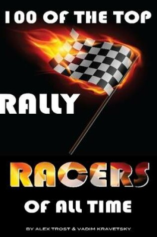 Cover of 100 of the Top Rally Racers of All Time