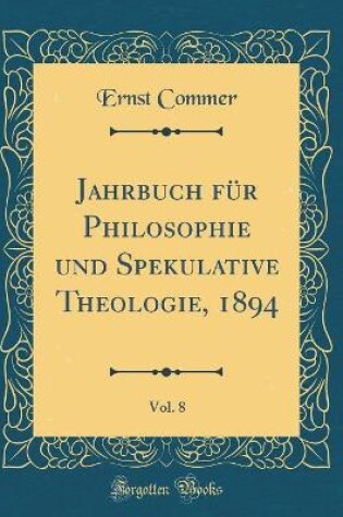 Cover of Jahrbuch Fur Philosophie Und Spekulative Theologie, 1894, Vol. 8 (Classic Reprint)