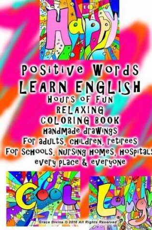 Cover of Positive Words LEARN ENGLISH Hours of Fun RELAXING COLORING BOOK handmade drawings for adults, children, retirees for schools, nursing homes, hospitals every place & everyone