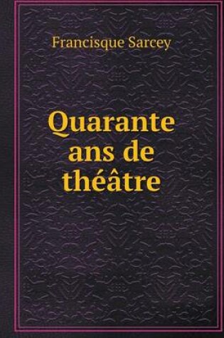 Cover of Quarante ans de théâtre