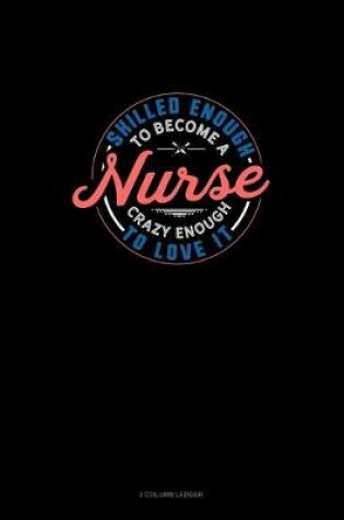 Cover of Skilled Enough To Become A Nurse Crazy Enough To Love It