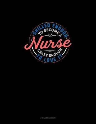 Cover of Skilled Enough To Become A Nurse Crazy Enough To Love It