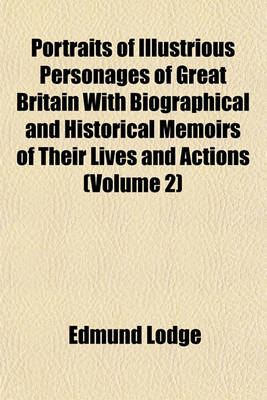Book cover for Portraits of Illustrious Personages of Great Britain with Biographical and Historical Memoirs of Their Lives and Actions (Volume 2)