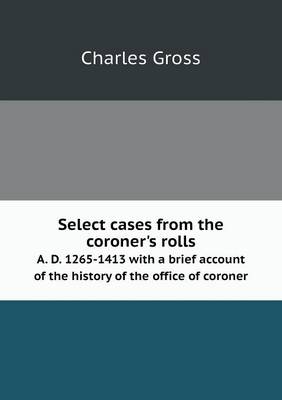 Book cover for Select cases from the coroner's rolls A. D. 1265-1413 with a brief account of the history of the office of coroner