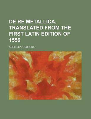 Book cover for de Re Metallica, Translated from the First Latin Edition of 1556