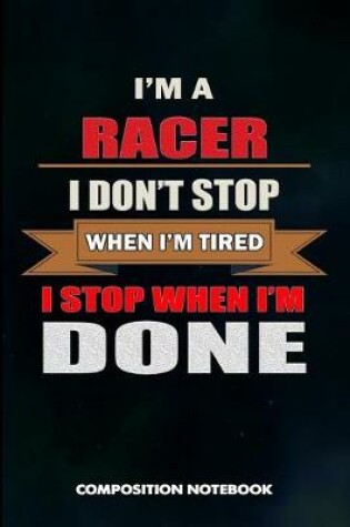 Cover of I Am a Racer I Don't Stop When I Am Tired I Stop When I Am Done