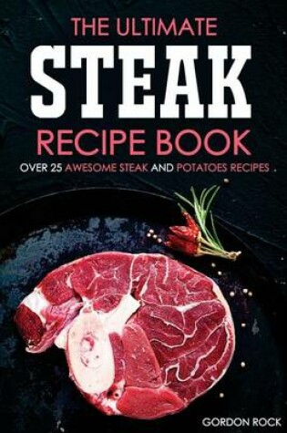 Cover of The Ultimate Steak Recipe Book - Over 25 Awesome Steak and Potatoes Recipes