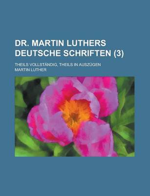 Book cover for Dr. Martin Luthers Deutsche Schriften; Theils Vollstandig, Theils in Auszugen (3 )