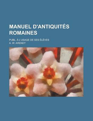 Book cover for Manuel D'Antiquites Romaines; Publ. A L'Usage de Ses Eleves