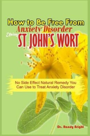 Cover of How to Be Free From Anxiety Disorder Using St John's Wort